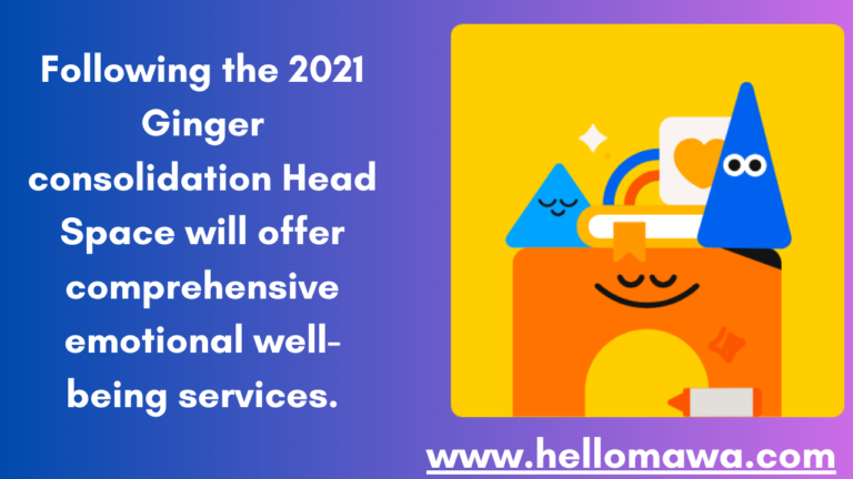 Following the 2021 Ginger consolidation Head Space will offer comprehensive emotional well-being services.