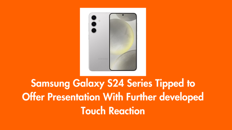 Samsung Galaxy S24 Series Tipped to Offer Presentation With Further developed Touch Reaction