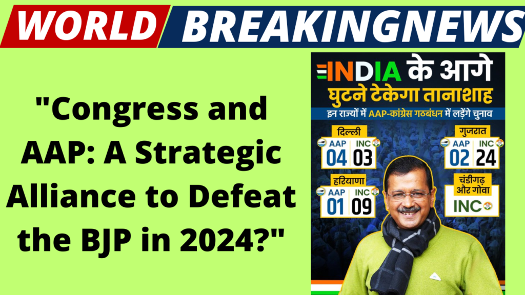 "Congress and AAP: A Strategic Alliance to Defeat the BJP in 2024?"