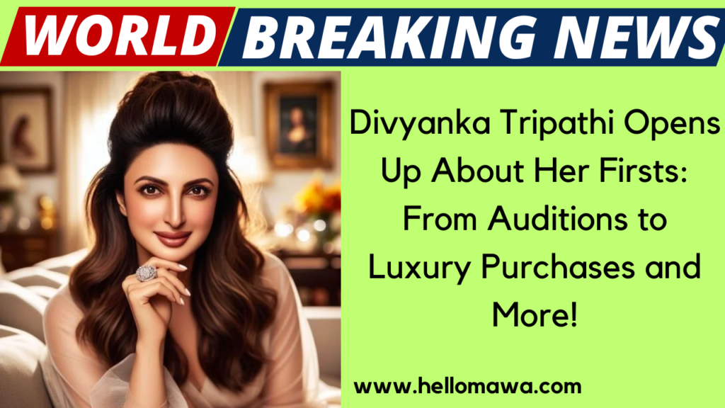 Divyanka Tripathi Opens Up About Her Firsts From Auditions to Luxury Purchases and More!