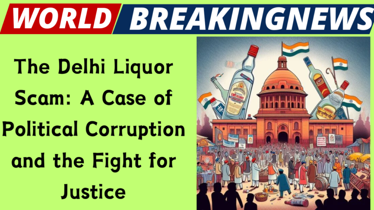 The Delhi Liquor Scam: A Case of Political Corruption and the Fight for Justice