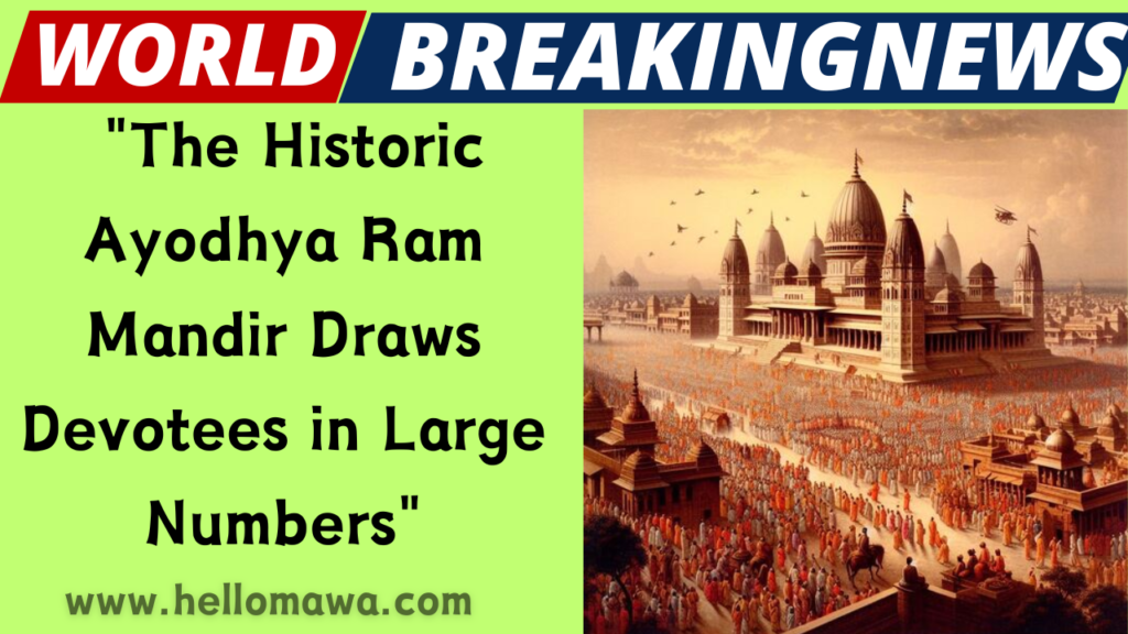 "The Historic Ayodhya Ram Mandir Draws Devotees in Large Numbers"