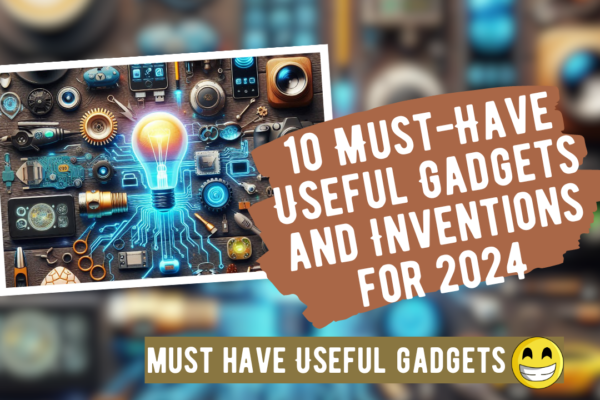 10 Must-Have Useful Gadgets and Inventions for 2024