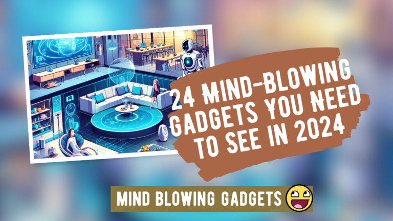 24 Mind-Blowing Gadgets You Need to See in 2024
